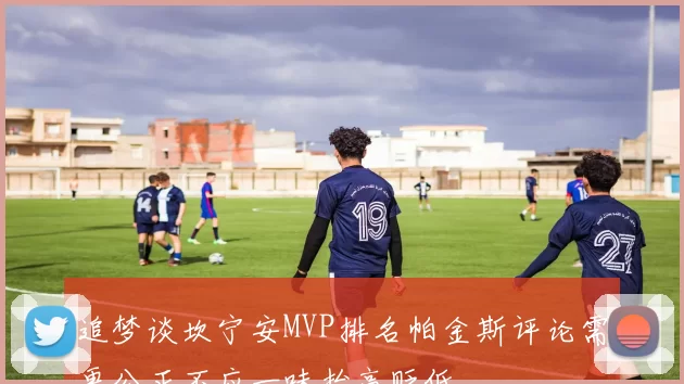 追梦谈坎宁安MVP排名帕金斯评论需更公正不应一味抬高贬低